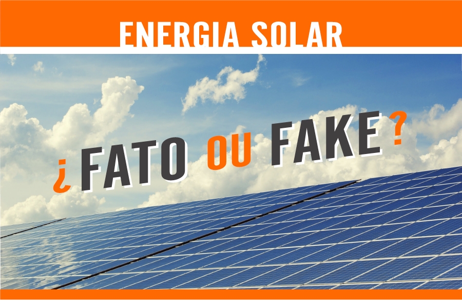 O que é FATO e o que é FAKE sobre ENERGIA SOLAR FOTOVOLTAICA.